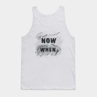 If not now, then when? Tank Top